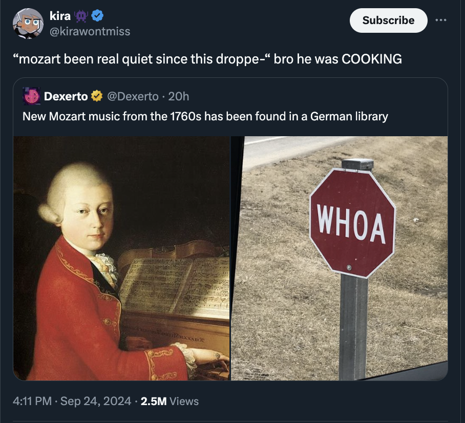 stop sign - kira Subscribe "mozart been real quiet since this droppe" bro he was Cooking Dexerto 20h New Mozart music from the 1760s has been found in a German library 2.5M Views Whoa